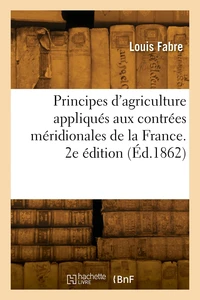 Principes d'agriculture appliqués aux contrées méridionales de la France. 2e édition