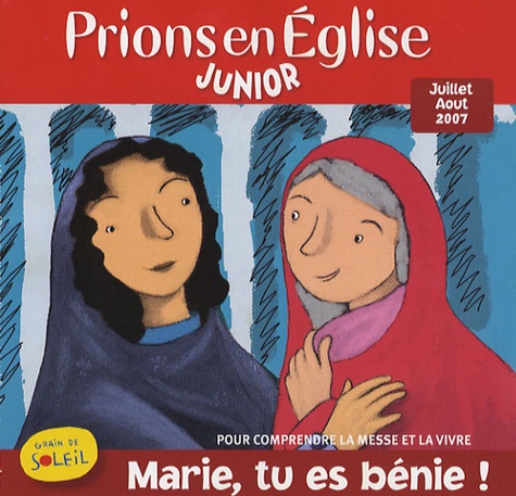 Benoît Gschwind - Prions en Eglise Junior N° 17 ; juillet-août : Marie, tu es bénie !.