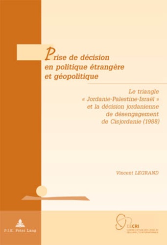 Vincent Legrand - Prise de décision en politique étrangère et  géopolitique - Le triangle Jordanie-Palestine-Israël et la décision jordanienne de désengagement de Cisjordanie (1988).