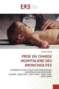 Nicolas BOCQ - Prise en charge hospitaliere des bronchiolites - A propos d'une structure pediatrique hospitalo-universitaire (hivers: 2000-2001, 2001-2002, 2002-200.