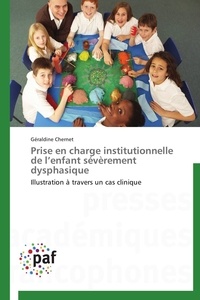 Géraldine Chernet - Prise en charge institutionnelle de l'enfant sévèrement dysphasique - Illustration à travers un cas clinique.