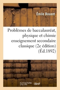 Émile Bouant - Problèmes de baccalauréat, physique et chimie enseignement secondaire classique 2e édition.