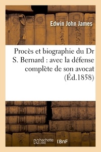  James - Procès et biographie du Dr S. Bernard : avec la défense complète de son avocat.