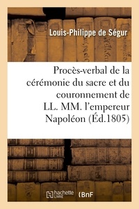 Louis-Philippe de Ségur - Procès-verbal de la cérémonie du sacre et du couronnement de LL. MM. l'empereur Napoléon.