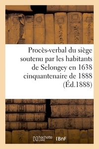  Hachette BNF - Procès-verbal du siège soutenu par les habitants de Selongey en 1638 cinquantenaire de 1888.