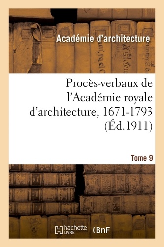Procès-verbaux de l'Académie royale d'architecture, 1671-1793. Tome 9