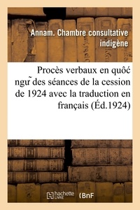 Chambre consultative indigène Annam. - Procès verbaux en quô ng des séances de la cession de 1924 avec la traduction en français.
