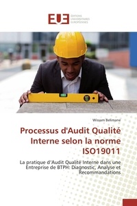 Wissam Belimane - Processus d'Audit Qualité Interne selon la norme ISO19011 - La pratique d'Audit Qualité Interne dans une Entreprise de BTPH: Diagnostic, Analyse et Recommandati.