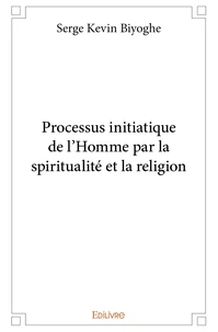 Processus initiatique de l'Homme par la spiritualité et la religion