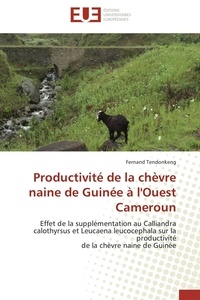 Fernand Tendonkeng - Productivité de la chèvre naine de Guinée à l'Ouest Cameroun - Effet de la supplémentation au Calliandra calothyrsus et Leucaena leucocephala sur la productivité d.