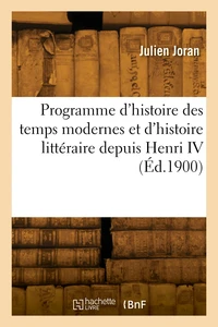 Programme d'histoire des temps modernes et d'histoire littéraire depuis Henri IV jusqu'à nos jours