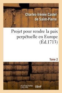 Charles-Irénée Castel de Saint-Pierre - Projet pour rendre la paix perpétuelle en Europe. Tome 2.