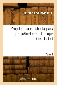 De saint-pierre charles-irénée Castel - Projet pour rendre la paix perpétuelle en Europe. Tome 2.