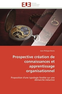 Jean-Philippe Bootz - Prospective création de connaissances et apprentissage organisationnel - Proposition d'une typologie fondée sur une démarche inductive.