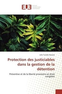 Kanane julio Tuneko - Protection des justiciables dans la gestion de la détention - Préventive et de la liberté provisoire en droit congolais.