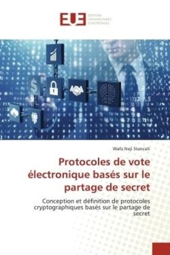 Stancati wafa Neji - Protocoles de vote électronique basés sur le partage de secret - Conception et définition de protocoles cryptographiques basés sur le partage de secret.