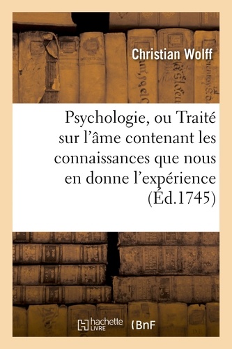 Christian Wolff - Psychologie, ou Traité sur l'âme contenant les connaissances que nous en donne l'expérience.