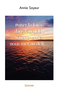 Puiser la force dans l'au-delà ! Quand la vie nous met au défi...