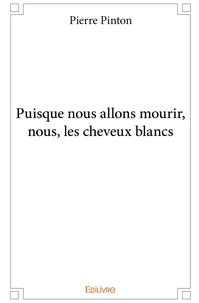Puisque nous allons mourir, nous, les cheveux blancs