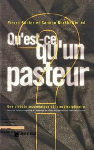QU'EST-CE QU'UN PASTEUR ? Une dispute oecuménique et interdisciplinaire, Actes du colloque organisé à l'occasion du 80ème anniversaire de Jean-Louis Leuba
