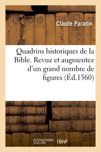 Quadrins historiques de la Bible. Revuz et augmentez d'un grand nombre de figures