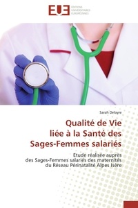 Sarah Delayre - Qualité de Vie liée à la Santé des Sages-Femmes salariés - Etude réalisée auprès des Sages-Femmes salariés des maternités du Réseau Périnatalité Alpes Isère.