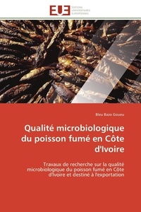 Bleu bazo Goueu - Qualité microbiologique du poisson fumé en Côte d'Ivoire - Travaux de recherche sur la qualité microbiologique du poisson fumé en Côte d'Ivoire et destiné à l'.