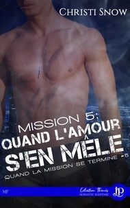 Christi Snow - Quand la mission se termine Tome 5 : Mission 5 : Quand l'amour s'en mêle.