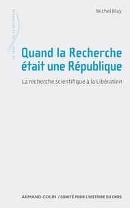 Michel Blay - Quand la Recherche était une République - La recherche scientifique à la Libération.