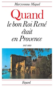 Quand le bon roi René était en Provence 1447-1480