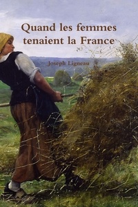 Joseph Ligneau - Quand les femmes tenaient la France.