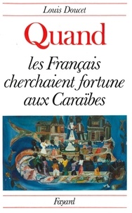 Louis Doucet - Quand les Français cherchaient fortune aux Caraïbes.