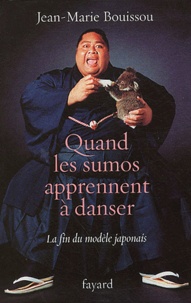 Jean-Marie Bouissou - Quand les sumos apprennent à danser - La fin du modèle japonais.