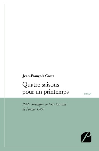 Quatre saisons pour un printemps. Petite chronique en terre Lorraine de l'année 1960