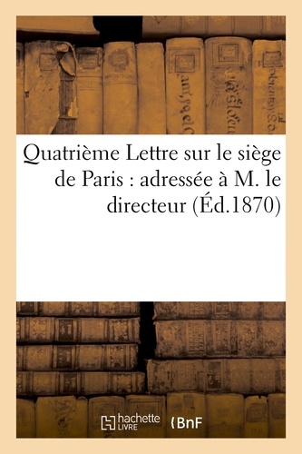 Quatrième Lettre sur le siège de Paris : adressée à M. le directeur de la 'Revue des Deux-Mondes'