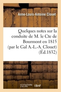 Anne-Louis-Antoine Clouet - Quelques notes sur la conduite de M. le Cte de Bourmont en 1815 (par le Gal A.-L.-A. Clouet).