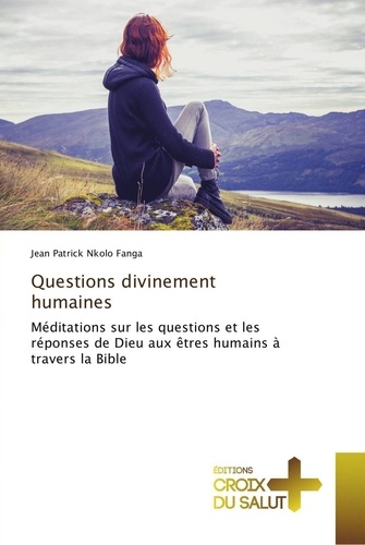 Questions divinement humaines. Meditations sur les questions et les reponses de Dieu aux Etrès humains a travers la Bible