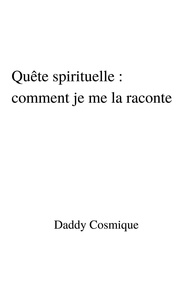 Daddy Cosmique - Quête spirituelle : comment je me la raconte.