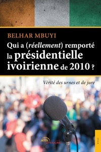 Belhar Mbuyi - Qui a (réellement) remporté la présidentielle ivoirienne en 2010 ?.