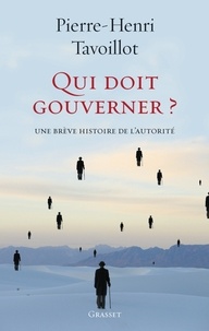 Pierre-Henri Tavoillot - Qui doit gouverner ? - Une brève histoire de l'autorité.