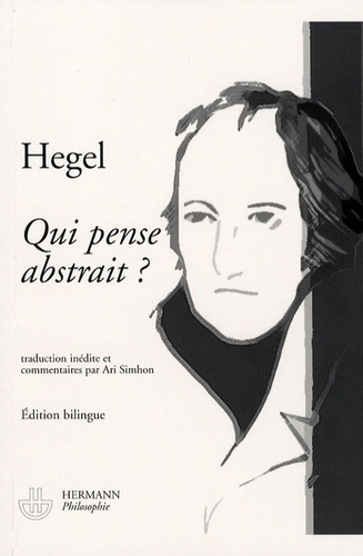 Georg Wilhelm Friedrich Hegel et Ari Simhon - Qui pense abstrait ? (1807) - Edition bilingue français-allemand.