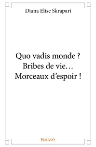 Quo vadis monde? Bribes de vie... Morceaux d'espoir !