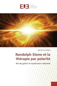 Benoit-luc Simard - Randolph Stone et la thérapie par polarité - Art de guérir et mysticisme rationnel.