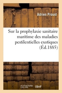 Adrien Proust - Rapport adressé à M. le ministre du Commerce sur la prophylaxie sanitaire maritime.