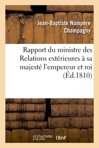 Rapport du ministre des Relations extérieures à sa majesté l'empereur et roi