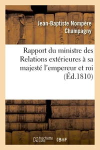 Rapport du ministre des Relations extérieures à sa majesté l'empereur et roi