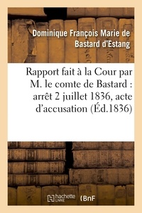 Dominique François Marie Bastard d'Estang (de) - Rapport fait à la Cour par M. le comte de Bastard : arrêt du samedi 2 juillet 1836.