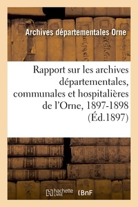 Louis Duval - Rapport sur les archives départementales, communales et hospitalières de l'Orne, 1897-1898.