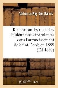 Roy des barres adrien Le - Rapport sur les maladies épidémiques et virulentes dans l'arrondissement de Saint-Denis en 1888.