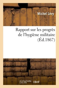 Rapport sur les progrès de l'hygiène militaire, (Éd.1867)
